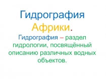 Гидрография Африки. Гидрография – раздел гидрологии, посвящённый описанию