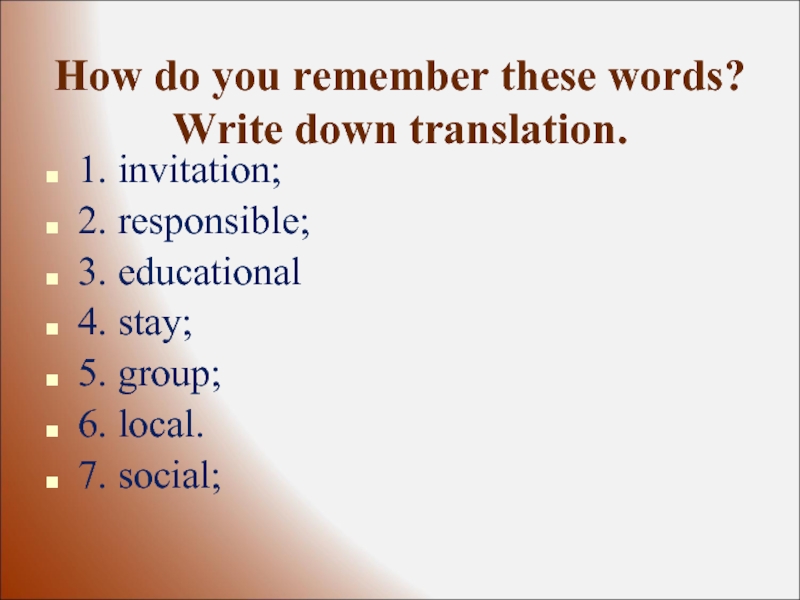 How do you remember these words? Write down translation.1. invitation; 2. responsible; 3. educational4. stay; 5.