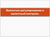 Валютное регулирование и валютный контроль в ВЭД