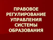 ПРАВОВОЕ РЕГУЛИРОВАНИЕ УПРАВЛЕНИЯ СИСТЕМЫ ОБРАЗОВАНИЯ
