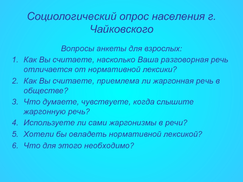 Социологический опрос населения г.ЧайковскогоВопросы анкеты для взрослых:Как Вы считаете, насколько Ваша разговорная речь отличается от нормативной лексики?Как