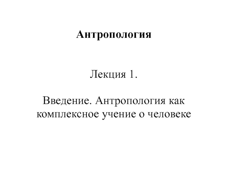 Антропология Лекция 1. Введение. Антропология как комплексное учение о человеке
