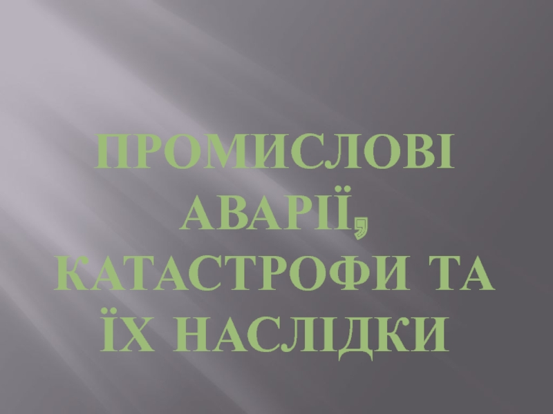 Промислові аварії, катастрофи та їх наслідки