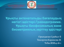 Ұрықты антенатальды бағалаудың негізгі әдістері.Гравидограмма.Ұрықты