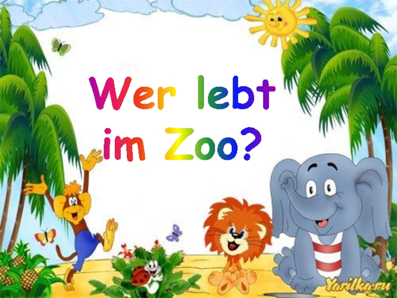 Презентация Wer lebt
im Zoo?