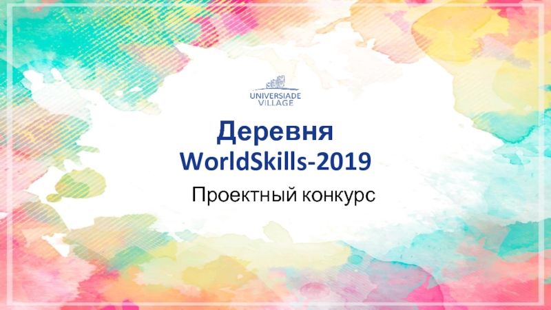 Презентация Деревня WorldSkills-2019
Проектный конкурс