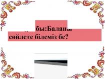 Баланы с?йлете білеміз бе?