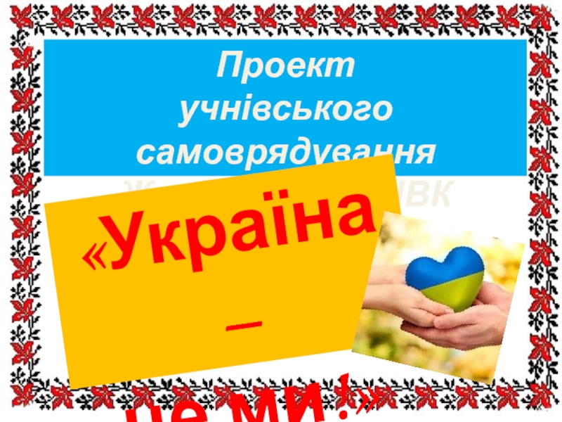 Проект
учнівського самоврядування Жорнівського НВК
 Україна –
це м и !