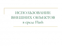 ИСПОЛЬЗОВАНИЕ ВНЕШНИХ ОБЪЕКТОВ в среде Flash