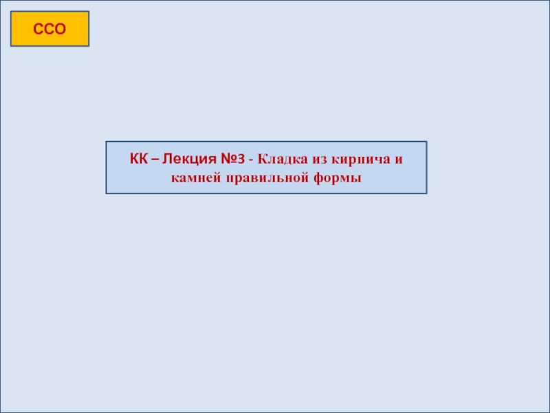 ССО
КК – Лекция №3 - Кладка из кирпича и камней правильной формы