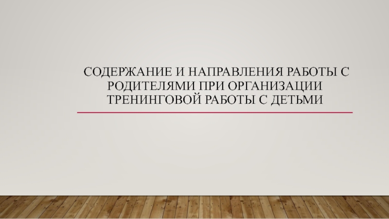 Презентация Содержание и направления работы с родителями при организации тренинговой работы