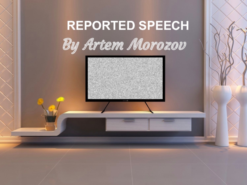 REPORTED SPEECH
By Artem Morozov