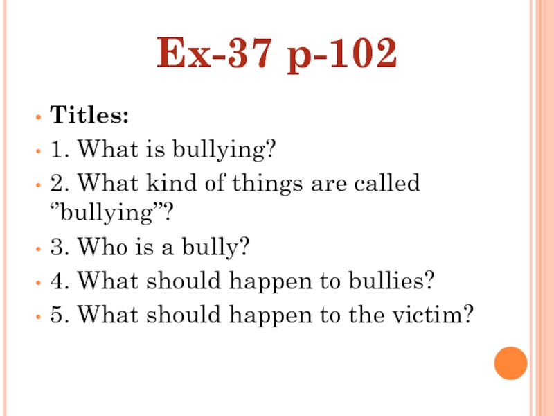 Titles: 1. What is bullying? 2. What kind of things are called ‘’bullying’’? 3. Who is a