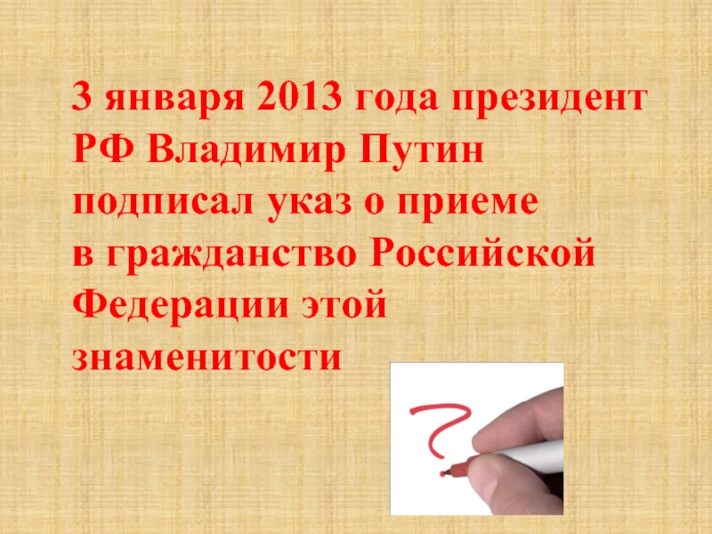 3 января 2013 года президент РФ Владимир Путин подписал указ о приеме в гражданство Российской Федерации этой знаменитости