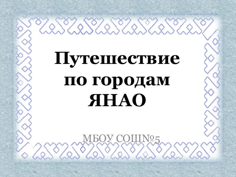 Презентация Путешествие по городам ЯНАО