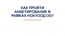 КАК ПРОЙТИ АНКЕТИРОВАНИЕ В РАМКАХ НОКУООД ОО?