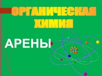 ОРГАНИЧЕСКАЯ
ХИМИЯ
АРЕНЫ