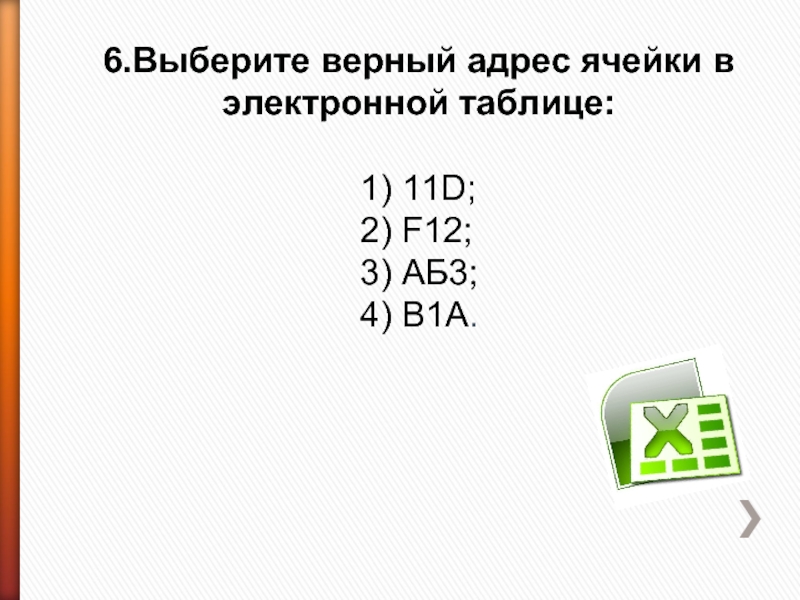 6.Выберите верный адрес ячейки в электронной таблице: 1) 11D;2) F12;3) АБ3;4) В1А.