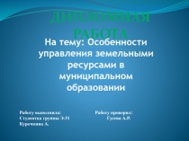 Дипломная работа
На тему: Особенности управления земельными ресурсами в