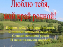 1
Люблю тебя,
мой край родной!
Привет тебе, мой край родной,
С твоими темными