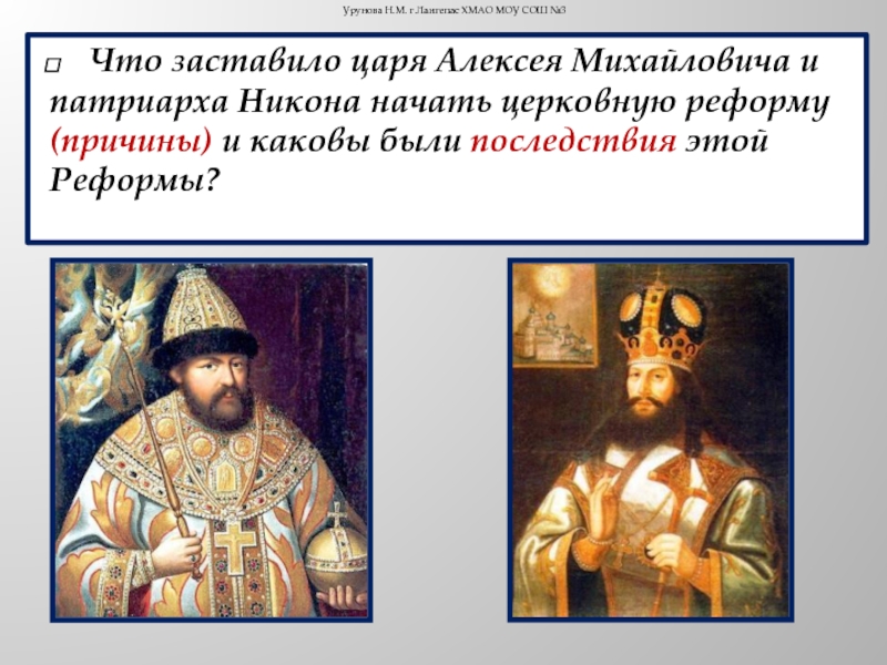 Что заставило царя Алексея Михайловича ипатриарха Никона начать церковную реформу(причины) и каковы были последствия этойРеформы? Урунова Н.М. г.Лангепас