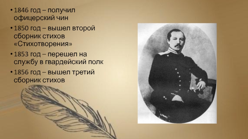 1846 год – получил офицерский чин1850 год – вышел второй сборник стихов «Стихотворения»1853 год – перешел на