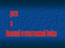 Подвиги детей во время Великой отечественной войны.