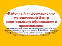 Районный информационно - методический Центр родительского образования и