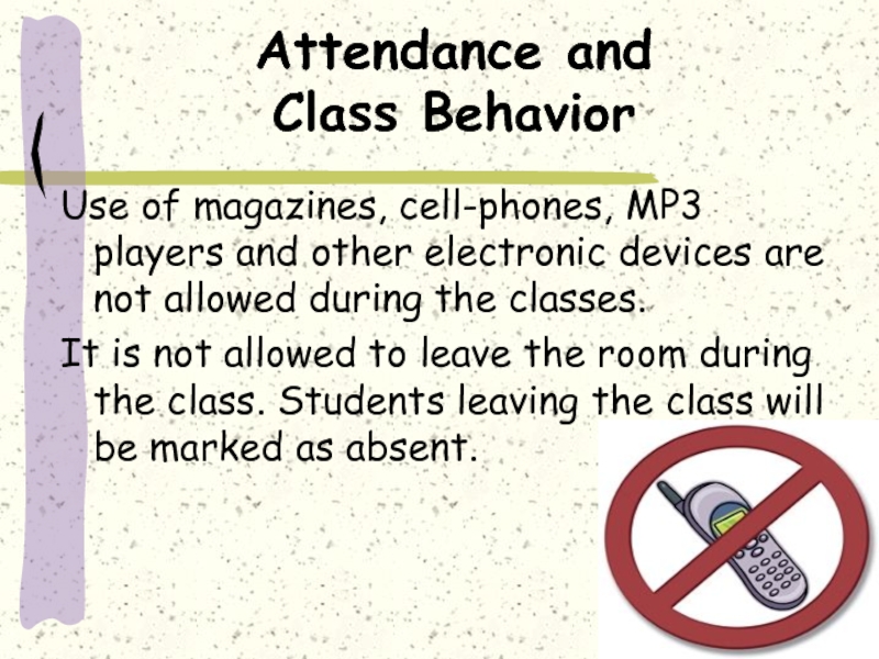 Attendance and  Class BehaviorUse of magazines, cell-phones, MP3 players and other electronic devices are not allowed