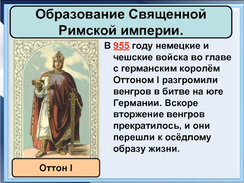 Образование Священной Римской империи.В 955 году немецкие и чешские войска во главе с германским королём Оттоном I