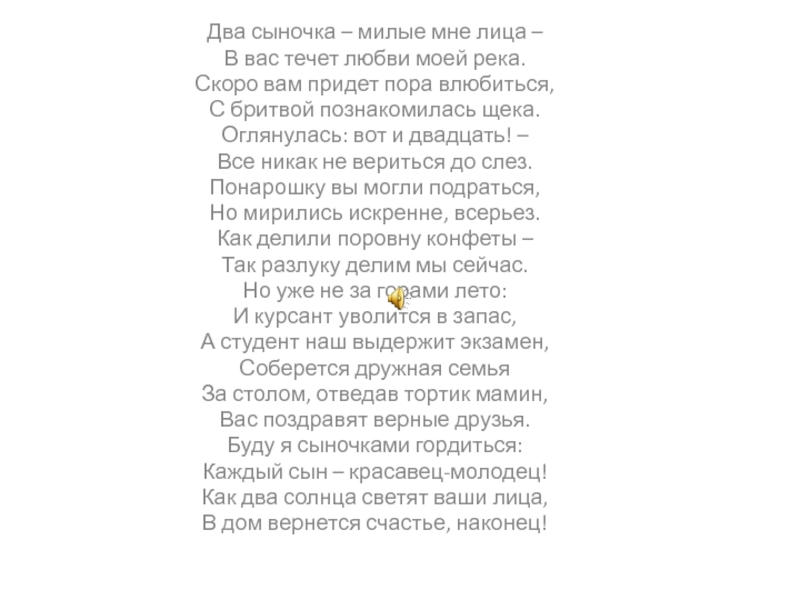 Два сыночка – милые мне лица –
В вас течет любви моей река.
Скоро вам придет