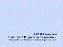 8 класс выполнила Колегова Л.В. учитель географии с. Большой Букор, Чайковского