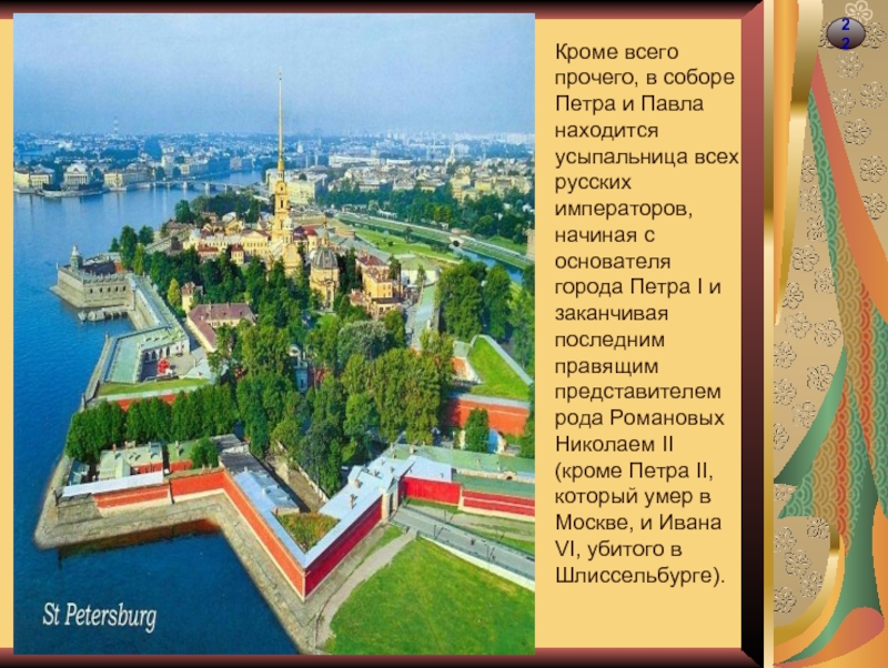 22Кроме всего прочего, в соборе Петра и Павла находится усыпальница всех русских императоров, начиная с основателя города