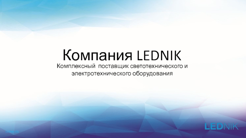 Презентация Компания LEDNIK
Комплексный поставщик светотехнического и электротехнического