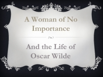 A Woman of No Importance
And the Life of Oscar Wilde