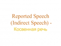 Reported Speech (Indirect Speech) -