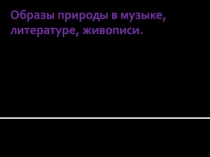 Образы природы в музыке, литературе, живописи 6 класс