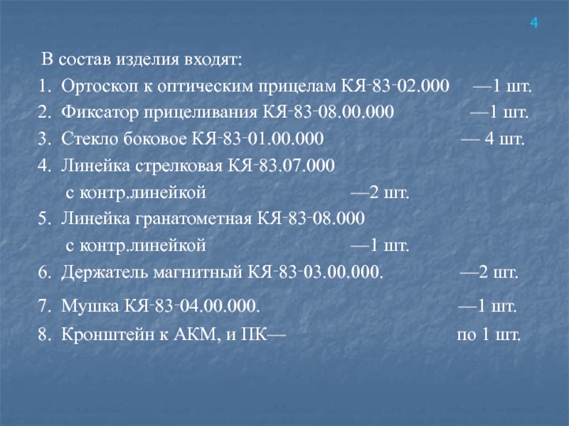 В состав изделия входят:1.  Ортоскоп к оптическим прицелам КЯ‑83‑02.000   —1 шт.2.  Фиксатор прицеливания КЯ‑83‑08.00.000