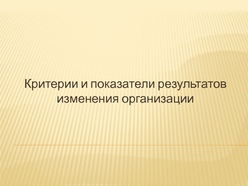 Критерии и показатели результатов изменения организации