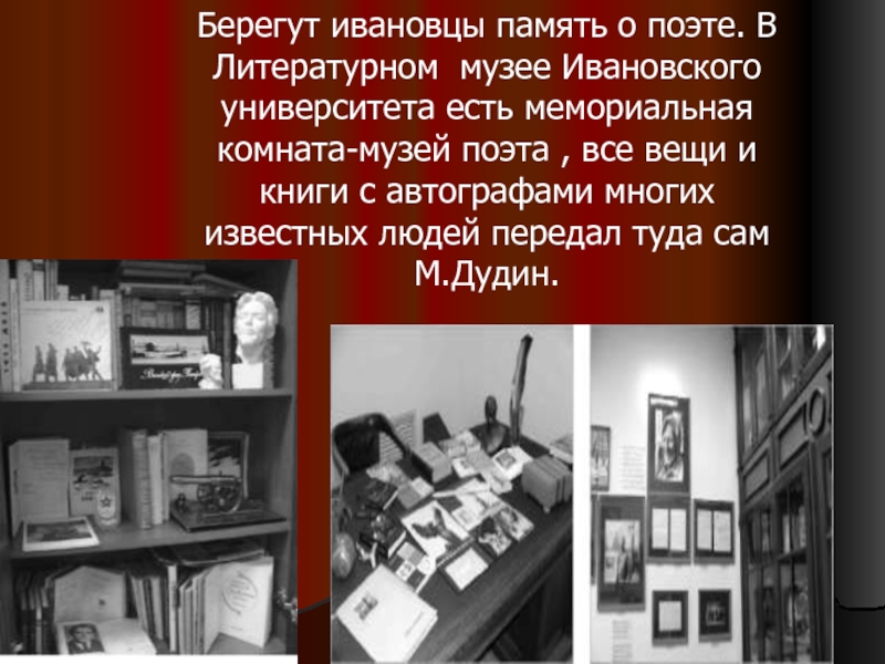 Берегут ивановцы память о поэте. В Литературном музее Ивановского университета есть мемориальная комната-музей поэта , все вещи