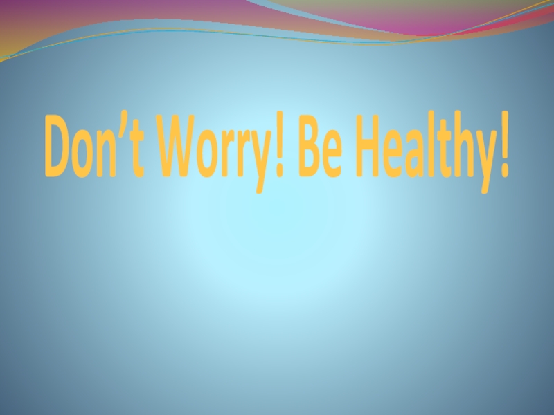 Don’t Worry! Be Healthy! 