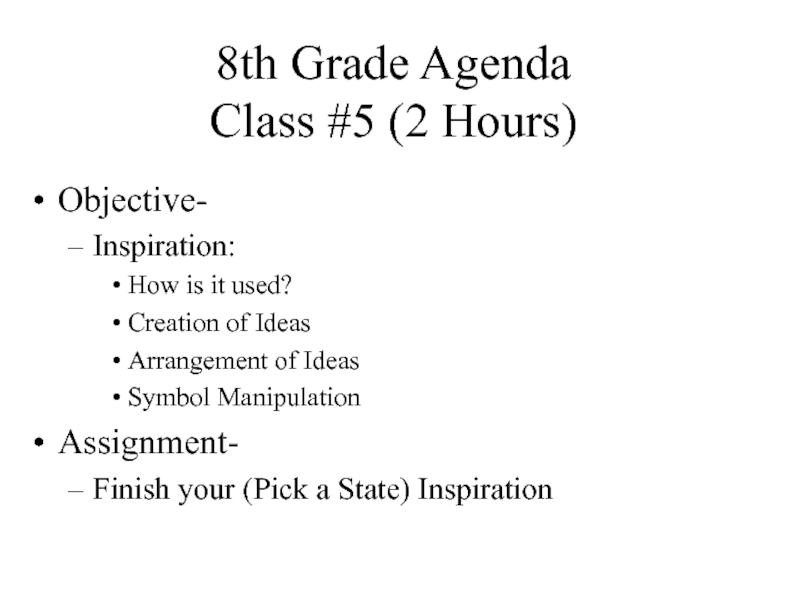 8th Grade Agenda Class #5 (2 Hours)Objective-Inspiration:How is it used?Creation of IdeasArrangement of IdeasSymbol ManipulationAssignment-Finish your (Pick