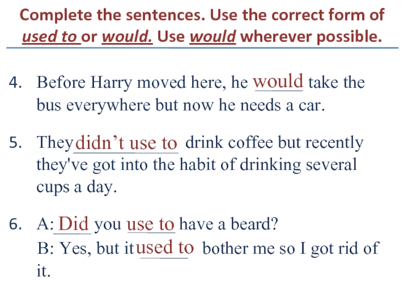 Complete the sentences. Use the correct form of used to or would. Use would wherever possible.Before Harry