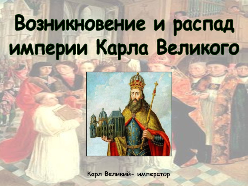 Презентация Возникновение и распад
империи Карла Великого
Карл Великий- император