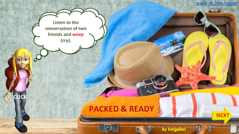 PACKED & READY
Going abroad?
Your mother still does your packing for you?
Maybe