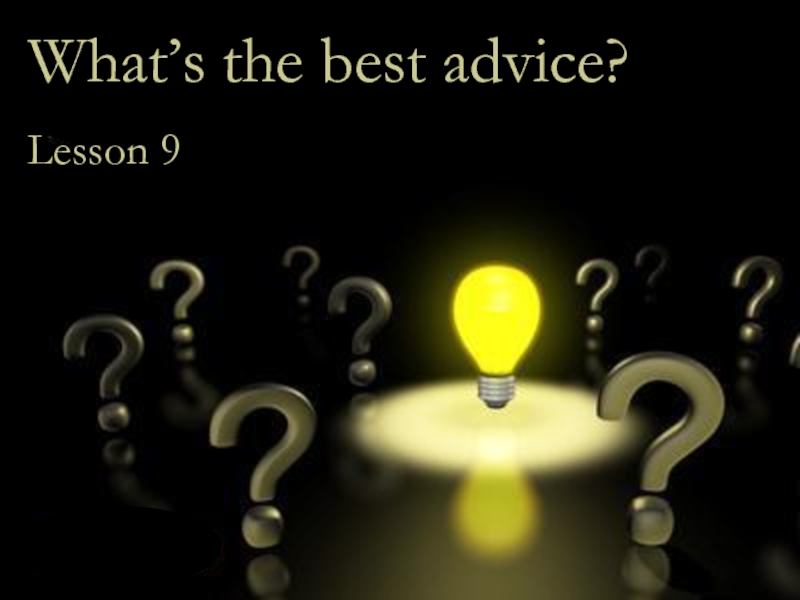 What’s the best advice?
Lesson 9
