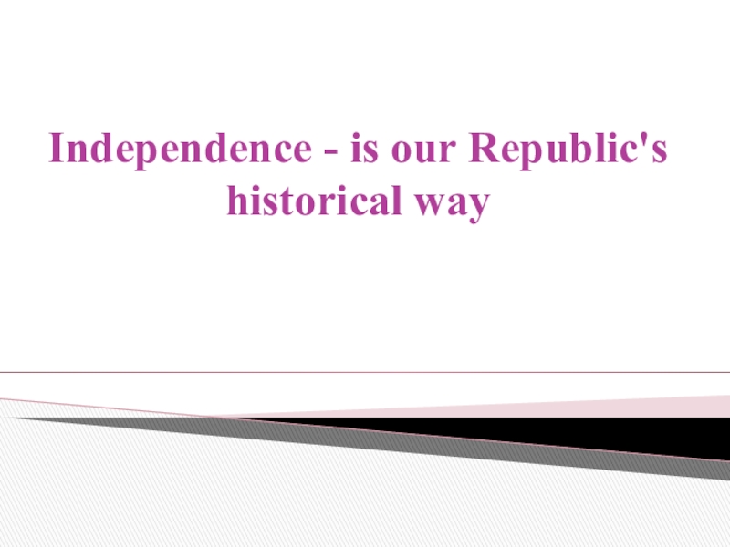 Independence - is our Republic's historical way