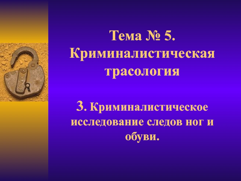 Презентация Тема № 5. Криминалистическая трасология 3. Криминалистическое исследование