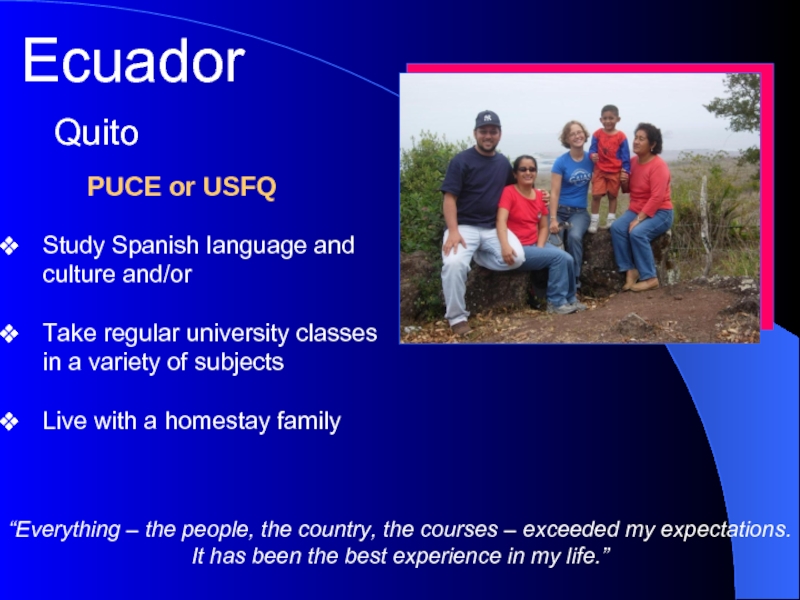 Ecuador   PUCE or USFQQuitoStudy Spanish language and culture and/orTake regular university classes in a variety