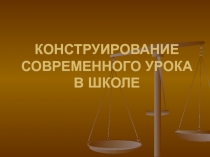 КОНСТРУИРОВАНИЕ СОВРЕМЕННОГО УРОКА В ШКОЛЕ